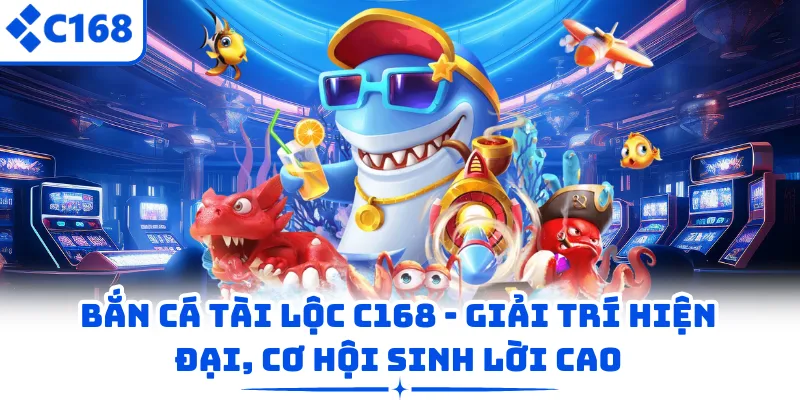Bắn Cá Tài Lộc C168 - Giải Trí Hiện Đại, Cơ Hội Sinh Lời Cao